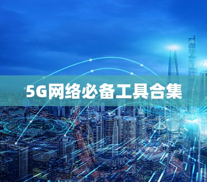 5G网络必备工具合集 5G网络必备工具合集
