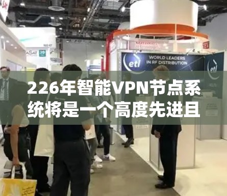 226年智能VPN节点系统将是一个高度先进且多项技术结合的解决方案,旨在提供更安全、更便捷、更具隐私保护的网络连接。以下是该领域的一些关键点和未来发展方向 226年智能VPN节点系统将是一个高度先进且多项技术结合的解决方案,旨在提供更安全、更便捷、更具隐私保护的网络连接。以下是该领域的一些关键点和未来发展方向