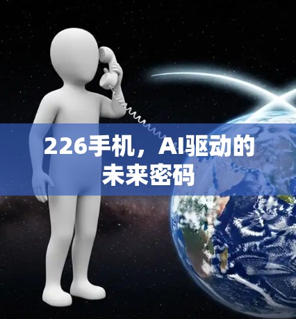 226手机,AI驱动的未来密码 226手机,AI驱动的未来密码