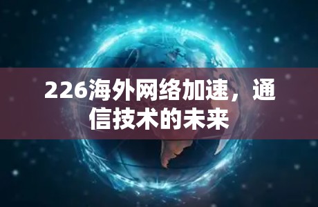 226海外网络加速，通信技术的未来