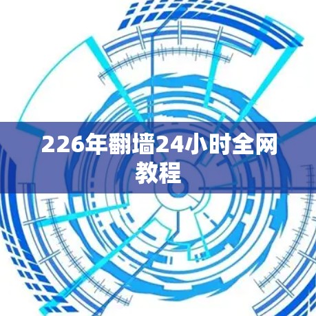 226年翻墙24小时全网教程 226年翻墙24小时全网教程