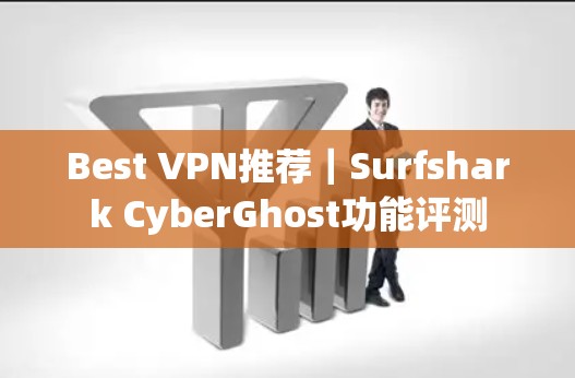 Best VPN推荐｜Surfshark CyberGhost功能评测