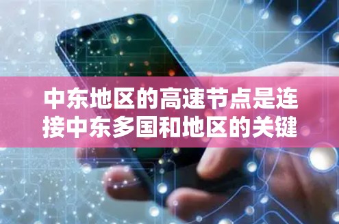 中东地区的高速节点是连接中东多国和地区的关键基础设施,这些节点不仅经济活动受益,还为区域经济发展提供了基础。以下是对中东高速节点的详细介绍 中东地区的高速节点是连接中东多国和地区的关键基础设施,这些节点不仅经济活动受益,还为区域经济发展提供了基础。以下是对中东高速节点的详细介绍
