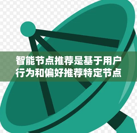 智能节点推荐是基于用户行为和偏好推荐特定节点的算法,广泛应用于社交网络、电商推荐和医疗领域。以下是系统性的学习指南 智能节点推荐是基于用户行为和偏好推荐特定节点的算法,广泛应用于社交网络、电商推荐和医疗领域。以下是系统性的学习指南