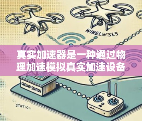 真实加速器是一种通过物理加速模拟真实加速设备,主要用于娱乐和测试,具有多种功能和应用场景。以下是对其体验的详细分析 真实加速器是一种通过物理加速模拟真实加速设备,主要用于娱乐和测试,具有多种功能和应用场景。以下是对其体验的详细分析