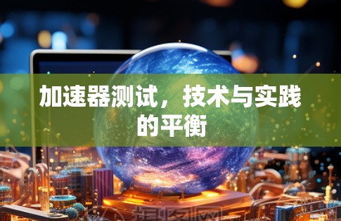 加速器测试,技术与实践的平衡 加速器测试,技术与实践的平衡