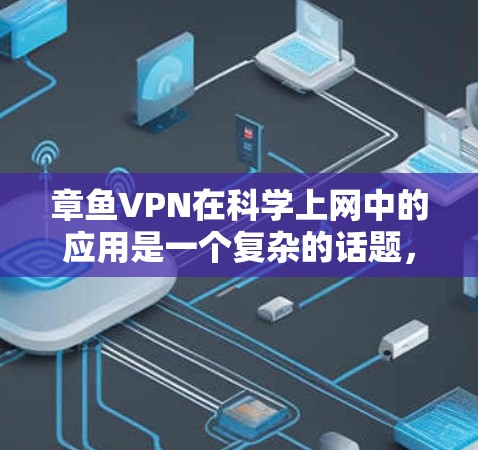 章鱼VPN在科学上网中的应用是一个复杂的话题,涉及多方面的技术、安全技术和实际应用场景。以下是对该问题的分步解答 章鱼VPN在科学上网中的应用是一个复杂的话题,涉及多方面的技术、安全技术和实际应用场景。以下是对该问题的分步解答