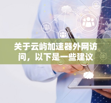关于云屿加速器外网访问，以下是一些建议