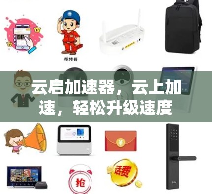 云启加速器,云上加速,轻松升级速度 云启加速器,云上加速,轻松升级速度