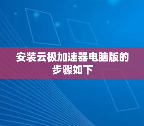 安装云极加速器电脑版的步骤如下