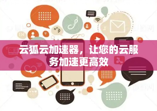 云狐云加速器,让您的云服务加速更高效 云狐云加速器,让您的云服务加速更高效