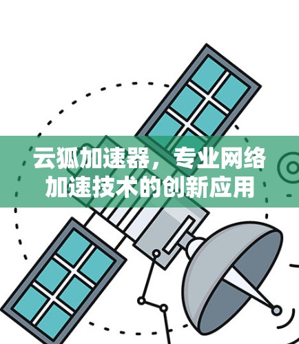 云狐加速器，专业网络加速技术的创新应用