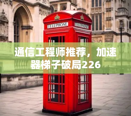 通信工程师推荐，加速器梯子破局226