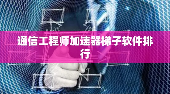 通信工程师加速器梯子软件排行