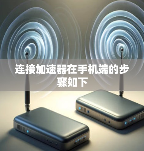 连接加速器在手机端的步骤如下 连接加速器在手机端的步骤如下