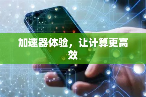 加速器体验,让计算更高效 加速器体验,让计算更高效