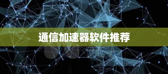 通信加速器软件推荐 通信加速器软件推荐