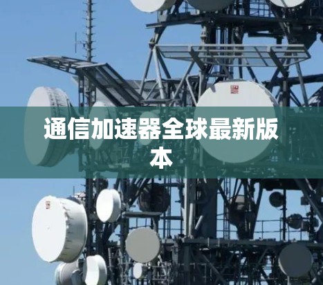 通信加速器全球最新版本 通信加速器全球最新版本