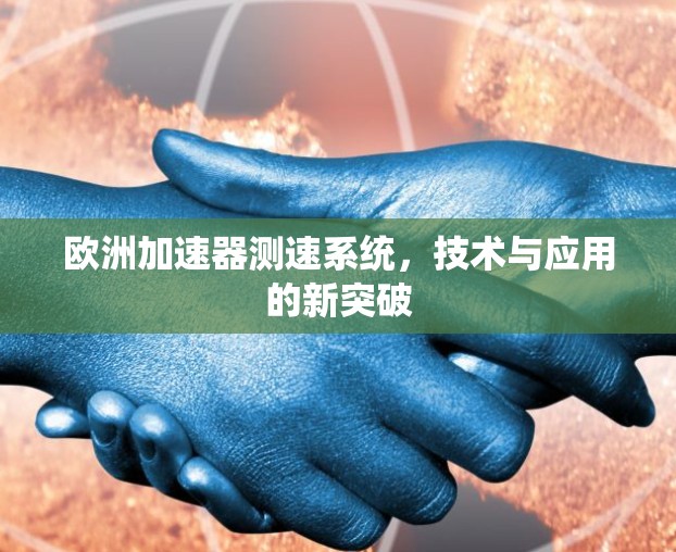 欧洲加速器测速系统,技术与应用的新突破 欧洲加速器测速系统,技术与应用的新突破