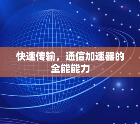 快速传输,通信加速器的全能能力 快速传输,通信加速器的全能能力