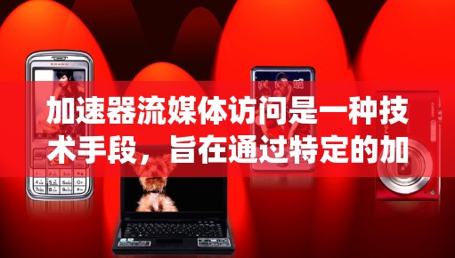 加速器流媒体访问是一种技术手段,旨在通过特定的加速工具或功能,提升在流媒体平台(如YouTube、Netflix、streaming应用等)中观看或下载流媒体内容的速度。以下是对该主题的详细解析 加速器流媒体访问是一种技术手段,旨在通过特定的加速工具或功能,提升在流媒体平台(如YouTube、Netflix、streaming应用等)中观看或下载流媒体内容的速度。以下是对该主题的详细解析