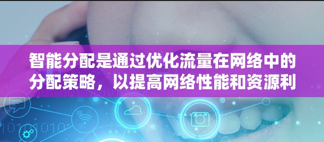 智能分配是通过优化流量在网络中的分配策略,以提高网络性能和资源利用率的系统设计。以下是关于智能分配的详细解析 智能分配是通过优化流量在网络中的分配策略,以提高网络性能和资源利用率的系统设计。以下是关于智能分配的详细解析