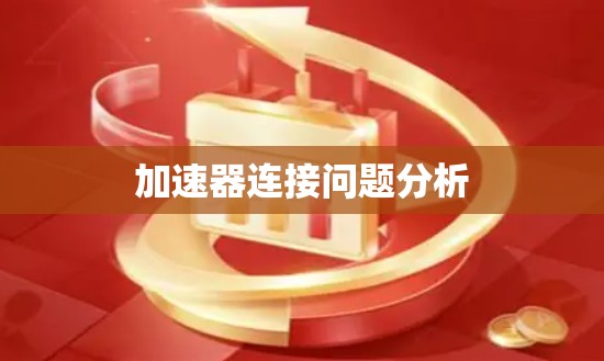 加速器连接问题分析 加速器连接问题分析